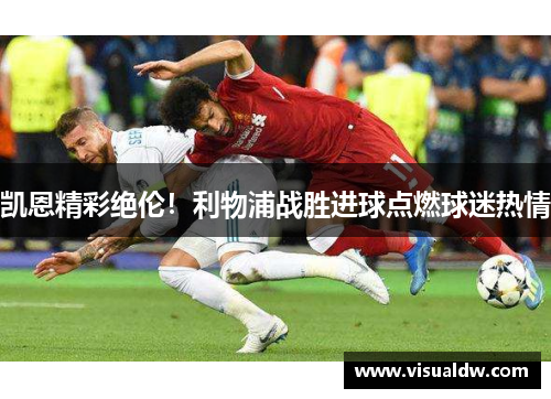 凯恩精彩绝伦！利物浦战胜进球点燃球迷热情
