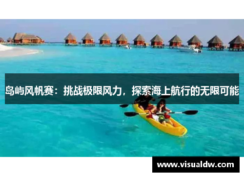 岛屿风帆赛：挑战极限风力，探索海上航行的无限可能