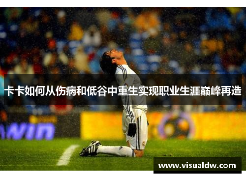 卡卡如何从伤病和低谷中重生实现职业生涯巅峰再造