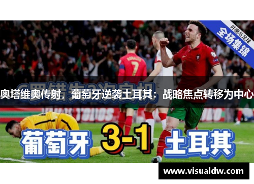 奥塔维奥传射，葡萄牙逆袭土耳其：战略焦点转移为中心