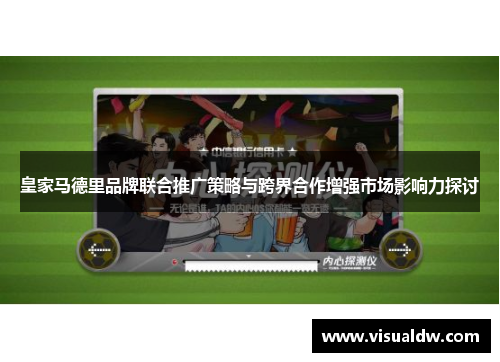 皇家马德里品牌联合推广策略与跨界合作增强市场影响力探讨