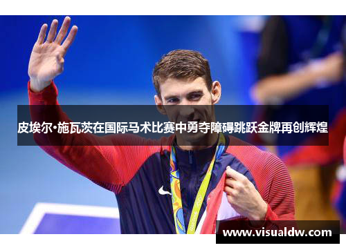 皮埃尔·施瓦茨在国际马术比赛中勇夺障碍跳跃金牌再创辉煌